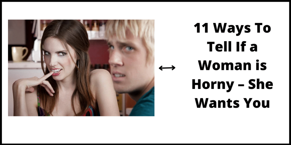 11 Ways To Tell If a Woman is Horny